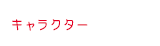 �L�����N�^�[